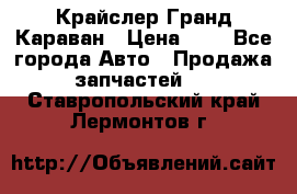 Крайслер Гранд Караван › Цена ­ 1 - Все города Авто » Продажа запчастей   . Ставропольский край,Лермонтов г.